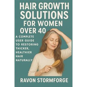 Stormforge, Ravon Hair Growth Solutions for Women Over 40: A Complete User Guide to Restoring Thicker, Healthier Hair Naturally Stormforge, Ravon Hair Growth Solutions for Women Over 40: A Complete User Guide to Restoring Thicker, Healthier Hair Naturally