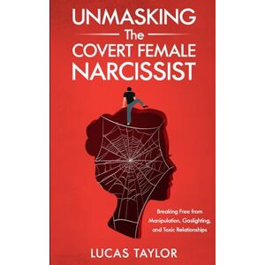 Taylor Unmasking the Covert Female Narcissist: Breaking Free from Manipulation, Gaslighting, and Toxic Relationships Taylor Unmasking the Covert Female Narcissist: Breaking Free from Manipulation, Gaslighting, and Toxic Relationships