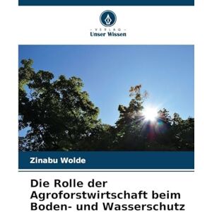 Wolde, Zinabu Die Rolle der Agroforstwirtschaft beim Boden- und Wasserschutz Wolde, Zinabu Die Rolle der Agroforstwirtschaft beim Boden- und Wasserschutz
