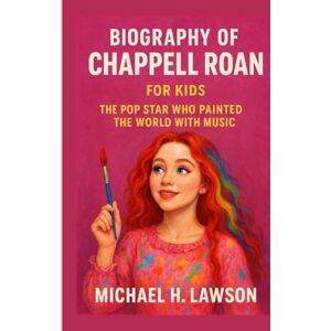 H . Lawson, Michael Biography of Chappell Roan for Kids: The Pop Star Who Painted the World with Music H . Lawson, Michael Biography of Chappell Roan for Kids: The Pop Star Who Painted the World with Music