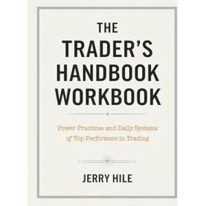 Hile, Jerry The Trader's Handbook Workbook: Power Practices and Daily Systems of Top Performers in Trading Hile, Jerry The Trader's Handbook Workbook: Power Practices and Daily Systems of Top Performers in Trading
