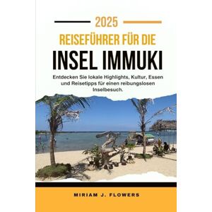 Flowers, Miriam J. GUIDE DE VOYAGE SUR L'ÎLE D'IMMUKI 2025.: Explorez les points forts locaux, la culture, la gastronomie et les conseils de voyage pour une visite fluide de l'île. Flowers, Miriam J. GUIDE DE VOYAGE SUR L'ÎLE D'IMMUKI 2025.: Explorez les points forts locaux, la culture, la gastronomie et les conseils de voyage pour une visite fluide de l'île.