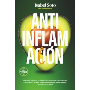 Soto, Isabel AntiinflamAcción. Dieta Antiinflamatoria: Aprende a combatir la inflamación crónica de forma sencilla. Cómo reducir el dolor, perder peso, prevenir ... prevenir enfermedades y transformar tu salud. Soto, Isabel AntiinflamAcción. Dieta Antiinflamatoria: Aprende a combatir la inflamación crónica de forma sencilla. Cómo reducir el dolor, perder peso, prevenir ... prevenir enfermedades y transformar tu salud.