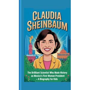 Tarbox, Kenneth R CLAUDIA SHEINBAUM: The Brilliant Scientist Who Made History as Mexico’s First Woman President – A Biography For Kids Tarbox, Kenneth R CLAUDIA SHEINBAUM: The Brilliant Scientist Who Made History as Mexico’s First Woman President – A Biography For Kids
