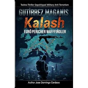 CARDOSO, JOSE DOMINGO KALASH: GUTIRREZ MAGANIS, genannt Kalash Eine logistische Kette des Todes, die fähig ist, Europa innerhalb weniger Tage zu überfluten. XL BEGRENZT CARDOSO, JOSE DOMINGO KALASH: GUTIRREZ MAGANIS, genannt Kalash Eine logistische Kette des Todes, die fähig ist, Europa innerhalb weniger Tage zu überfluten. XL BEGRENZT