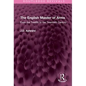 Aylward, J.D. The English Master of Arms: From the Twelfth to the Twentieth Century (Routledge Revivals) Aylward, J.D. The English Master of Arms: From the Twelfth to the Twentieth Century (Routledge Revivals)