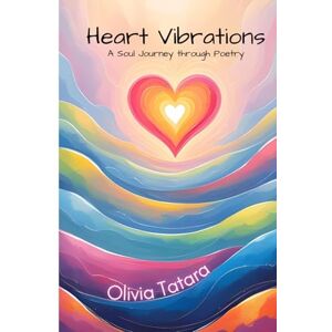 Tatara, Olivia Heart Vibrations: A Soul Journey through Poetry (Empath Rising) Tatara, Olivia Heart Vibrations: A Soul Journey through Poetry (Empath Rising)