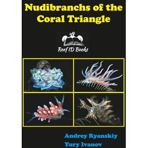 Ryanskiy, Andrey Nudibranchs of the Coral Triangle: Reef ID Books Ryanskiy, Andrey Nudibranchs of the Coral Triangle: Reef ID Books