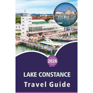 Wheaton, Walter A. LAKE CONSTANCE TRAVEL GUIDE 2026: Exploring Alpine Towns, Scenic Islands, Top Attractions, Things to do, Outdoor Adventures, Cuisine and Local Culture Across Germany, Switzerland, and Austria Wheaton, Walter A. LAKE CONSTANCE TRAVEL GUIDE 2026: Exploring Alpine Towns, Scenic Islands, Top Attractions, Things to do, Outdoor Adventures, Cuisine and Local Culture Across Germany, Switzerland, and Austria