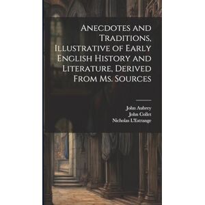 Thoms, William John Anecdotes and Traditions, Illustrative of Early English History and Literature, Derived From ms. Sources Thoms, William John Anecdotes and Traditions, Illustrative of Early English History and Literature, Derived From ms. Sources