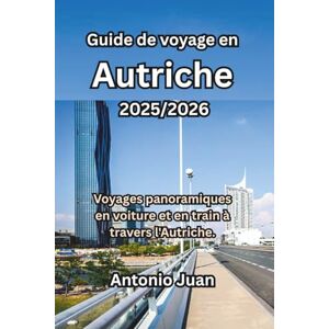 Juan, Antonio Guide de voyage en Autriche 2025/2026: Voyages panoramiques en voiture et en train à travers l'Autriche. Juan, Antonio Guide de voyage en Autriche 2025/2026: Voyages panoramiques en voiture et en train à travers l'Autriche.