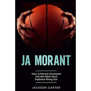Jackson Ja Morant: How Ja Morant Developed Into the NBA's Most Explosive Rising Star (The NBA's Most Explosive Players) Jackson Ja Morant: How Ja Morant Developed Into the NBA's Most Explosive Rising Star (The NBA's Most Explosive Players)
