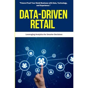 Mitchell, David K. Data-Driven Retail : Leveraging Analytics for Smarter Decisions: Unlock the power of retail analytics to make smarter decisions. Learn how data, AI, ... to supply chain and pricing optimization. Mitchell, David K. Data-Driven Retail : Leveraging Analytics for Smarter Decisions: Unlock the power of retail analytics to make smarter decisions. Learn how data, AI, ... to supply chain and pricing optimization.