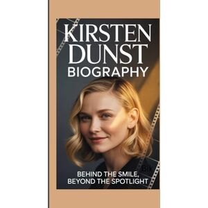 Ragnah, Mike KIRSTEN DUNST BIOGRAPHY: Behind the Smile, Beyond the Spotlight Ragnah, Mike KIRSTEN DUNST BIOGRAPHY: Behind the Smile, Beyond the Spotlight