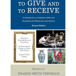 SMITH -THEOBALD, SHARON To Give and To Receive: A Handbook on Collection Gifts and Donations for Museums and Donors (American Alliance of Museums) SMITH -THEOBALD, SHARON To Give and To Receive: A Handbook on Collection Gifts and Donations for Museums and Donors (American Alliance of Museums)
