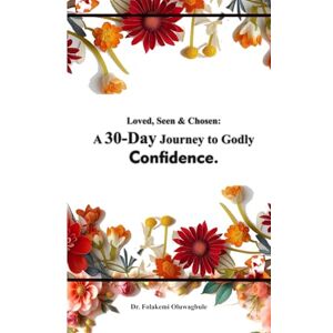 Oluwagbule, Dr. Folakemi Loved, Seen & Chosen: A 30=Day Journey to Godly Confidence Oluwagbule, Dr. Folakemi Loved, Seen & Chosen: A 30=Day Journey to Godly Confidence