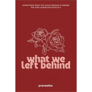 Praneetha Mantha What We Left Behind: Edition Praneetha Mantha What We Left Behind: Edition
