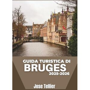 Tellier, Jose Guida turistica di Bruges 2025–2026: Scopri i canali medievali, l'arte fiamminga e i viaggi culinari in questa incantevole città Tellier, Jose Guida turistica di Bruges 2025–2026: Scopri i canali medievali, l'arte fiamminga e i viaggi culinari in questa incantevole città