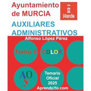 LOPEZ PEREZ, ALFONSO AUXILIARES ADMINISTRATIVOS DEL AYUNTAMIENTO DE MURCIA: TOMO II (ADMINISTRACIÓN LOCAL) LOPEZ PEREZ, ALFONSO AUXILIARES ADMINISTRATIVOS DEL AYUNTAMIENTO DE MURCIA: TOMO II (ADMINISTRACIÓN LOCAL)