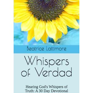 Lattimore, Beatrice Whispers of Verdad: Hearing God's Whispers of Truth: A 30 Day Devotional Lattimore, Beatrice Whispers of Verdad: Hearing God's Whispers of Truth: A 30 Day Devotional