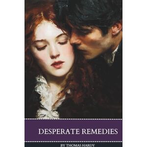 Hardy, Thomas Desperate Remedies: The 1871 English Literature Classics Hardy, Thomas Desperate Remedies: The 1871 English Literature Classics