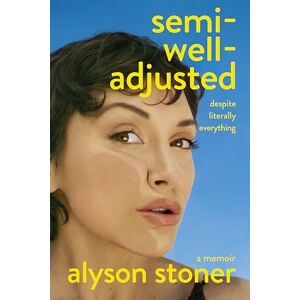Stoner, Alyson Semi-Well-Adjusted Despite Literally Everything: The Instant New York Times Bestseller Stoner, Alyson Semi-Well-Adjusted Despite Literally Everything: The Instant New York Times Bestseller