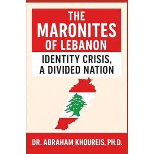 KHOUREIS Ph.D., DR. ABRAHAM The Maronites of Lebanon: Identity Crisis, a Divided Nation (Lebanon: People and Cultures Series) KHOUREIS Ph.D., DR. ABRAHAM The Maronites of Lebanon: Identity Crisis, a Divided Nation (Lebanon: People and Cultures Series)