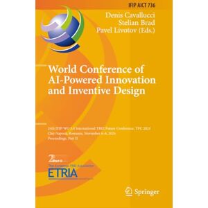 World Conference of AI-Powered Innovation and Inventive Design: 24th IFIP WG 5.4 International TRIZ Future Conference, TFC 2024, Cluj-Napoca, Romania, ... in Information and Communication Technology) World Conference of AI-Powered Innovation and Inventive Design: 24th IFIP WG 5.4 International TRIZ Future Conference, TFC 2024, Cluj-Napoca, Romania, ... in Information and Communication Technology)