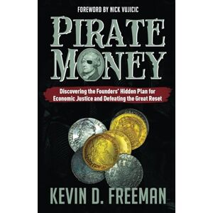 Freeman, Kevin D. Pirate Money: Discovering the Founders’ Hidden Plan for Economic Justice and Defeating the Great Reset Freeman, Kevin D. Pirate Money: Discovering the Founders’ Hidden Plan for Economic Justice and Defeating the Great Reset