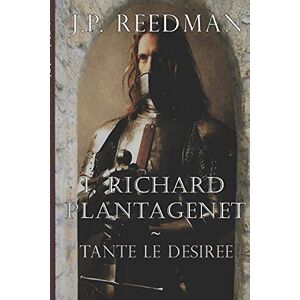 Reedman, J. P. I, Richard Plantagenet: Tante le Desiree: Volume 1 Reedman, J. P. I, Richard Plantagenet: Tante le Desiree: Volume 1
