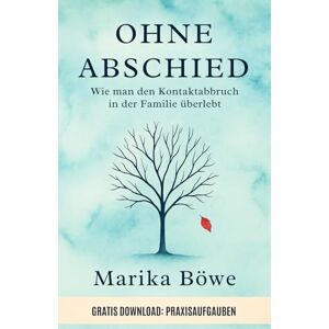 Böwe, Marika Ohne Abschied: Wie man den Kontaktabbruch in der Familie überlebt (Ratgeber mit Workbook): Ein psychologischer Ratgeber für Eltern, Kinder und Angehörige Böwe, Marika Ohne Abschied: Wie man den Kontaktabbruch in der Familie überlebt (Ratgeber mit Workbook): Ein psychologischer Ratgeber für Eltern, Kinder und Angehörige