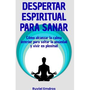 Emdros, Ruviel Despertar espiritual para sanar: Cómo alcanzar la calma interior para soltar la ansiedad y vivir en plenitud Emdros, Ruviel Despertar espiritual para sanar: Cómo alcanzar la calma interior para soltar la ansiedad y vivir en plenitud