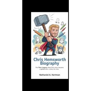 A. Hartman, Nathaniel CHRIS HEMSWORTH BIOGRAPHY: The Thor Legacy: How Chris Hemsworth Became a Global Icon, a story for kids A. Hartman, Nathaniel CHRIS HEMSWORTH BIOGRAPHY: The Thor Legacy: How Chris Hemsworth Became a Global Icon, a story for kids