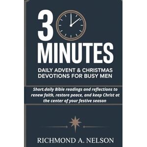 Nelson, Richmond A. 3 MINUTES DAILY ADVENT AND CHRISTMAS DEVOTIONS FOR BUSY MEN: Short daily Bible readings and reflections to renew faith, restore peace, and keep Christ at the center of your festive season Nelson, Richmond A. 3 MINUTES DAILY ADVENT AND CHRISTMAS DEVOTIONS FOR BUSY MEN: Short daily Bible readings and reflections to renew faith, restore peace, and keep Christ at the center of your festive season