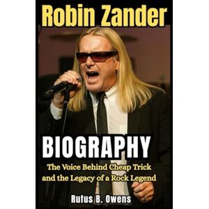 B. Owens, Rufus Robin Zander Biography: The Voice Behind Cheap Trick and the Legacy of a Rock Legend B. Owens, Rufus Robin Zander Biography: The Voice Behind Cheap Trick and the Legacy of a Rock Legend