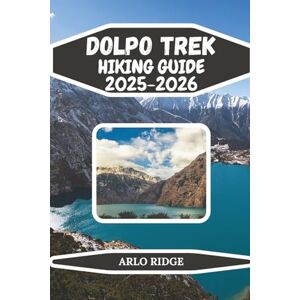 RIDGE, ARLO DOLPO TREK HIKING GUIDE 2025-2026: Navigate Upper & Lower Dolpo with Expert Tips, Local Insights, and Hidden Gems (Trek Beyond Borders Guides) RIDGE, ARLO DOLPO TREK HIKING GUIDE 2025-2026: Navigate Upper & Lower Dolpo with Expert Tips, Local Insights, and Hidden Gems (Trek Beyond Borders Guides)