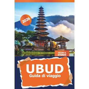STOKES, JULIAN A. Ubud Guida di viaggio 2026: Scopri le gemme nascoste di Bali, i consigli degli esperti per esplorare la cultura, la natura e le attrazioni in Indonesia STOKES, JULIAN A. Ubud Guida di viaggio 2026: Scopri le gemme nascoste di Bali, i consigli degli esperti per esplorare la cultura, la natura e le attrazioni in Indonesia