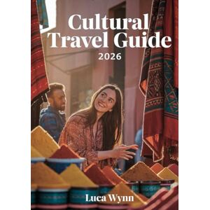 Wynn, Luca Cultural Travel Guide 2026: Explore UNESCO World Heritage Sites, Local Festivals, and Authentic Traditions Wynn, Luca Cultural Travel Guide 2026: Explore UNESCO World Heritage Sites, Local Festivals, and Authentic Traditions