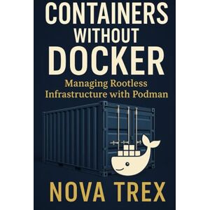Trex, Nova Containers without Docker: Managing Rootless Infrastructure with Podman Trex, Nova Containers without Docker: Managing Rootless Infrastructure with Podman