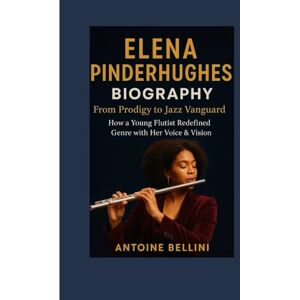 BELLINI, ANTOINE Elena Pinderhughes Biography: From Prodigy to Jazz Vanguard: How a Young Flutist Redefined Genre with Her Voice & Vision BELLINI, ANTOINE Elena Pinderhughes Biography: From Prodigy to Jazz Vanguard: How a Young Flutist Redefined Genre with Her Voice & Vision