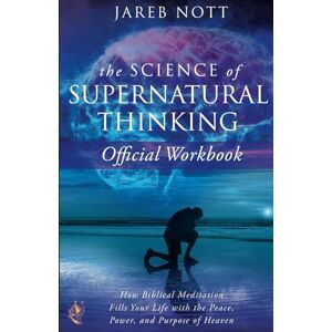 Nott, Jareb The Official Workbook for The Science of Supernatural Thinking: How Biblical Meditation Fills Your Life with the Peace, Power, and Purpose of Heaven Nott, Jareb The Official Workbook for The Science of Supernatural Thinking: How Biblical Meditation Fills Your Life with the Peace, Power, and Purpose of Heaven