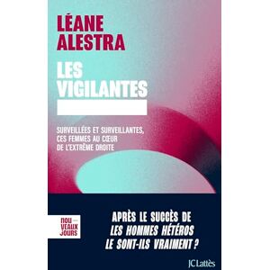 Alestra, Léane Les vigilantes: Surveillées et surveillantes, ces femmes au coeur de l'extrême droite Alestra, Léane Les vigilantes: Surveillées et surveillantes, ces femmes au coeur de l'extrême droite