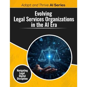 Gilmore, Thomas Evolving Legal Services Organizations in the AI Era: Navigating Legal Digital Disruption (Adapt and Thrive AI Book Series) Gilmore, Thomas Evolving Legal Services Organizations in the AI Era: Navigating Legal Digital Disruption (Adapt and Thrive AI Book Series)