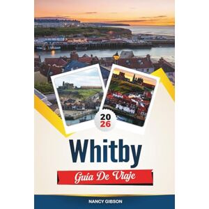 Gibson GUÍA DE VIAJE WHITBY 2026: Explora las leyendas góticas, la belleza costera y el encantador patrimonio costero de Yorkshire Gibson GUÍA DE VIAJE WHITBY 2026: Explora las leyendas góticas, la belleza costera y el encantador patrimonio costero de Yorkshire