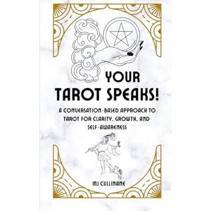 Cullinane, MJ Your Tarot Speaks!: A Conversation-Based Approach to Tarot for Clarity, Growth, and Self-Awareness Cullinane, MJ Your Tarot Speaks!: A Conversation-Based Approach to Tarot for Clarity, Growth, and Self-Awareness