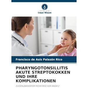 Palazón Rico, Francisco de Asís Pharyngotonsillitis Akute Streptokokken Und Ihre Komplikationen: EVIDENZBASIERTER PEDIATRISCHER ANSATZ Palazón Rico, Francisco de Asís Pharyngotonsillitis Akute Streptokokken Und Ihre Komplikationen: EVIDENZBASIERTER PEDIATRISCHER ANSATZ