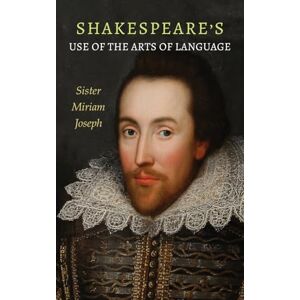 Joseph, Sister Miriam Shakespeare's Use of the Arts of Language Joseph, Sister Miriam Shakespeare's Use of the Arts of Language
