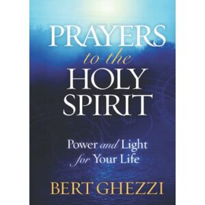 Ghezzi, Bert Prayers to the Holy Spirit: Power and Light for Your Life Ghezzi, Bert Prayers to the Holy Spirit: Power and Light for Your Life