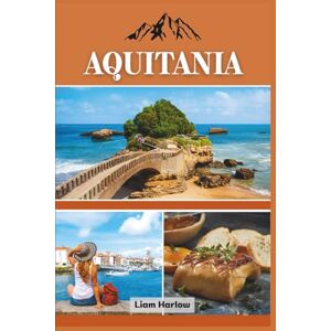 Harlow, Liam Guía de viaje de Aquitania 2026 (a todo color): Descubra el encantador suroeste de Francia: desde viñedos y pueblos hasta costas y castillos. Harlow, Liam Guía de viaje de Aquitania 2026 (a todo color): Descubra el encantador suroeste de Francia: desde viñedos y pueblos hasta costas y castillos.