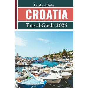 Globe, Landon CROATIA Travel Guide 2026 Globe, Landon CROATIA Travel Guide 2026